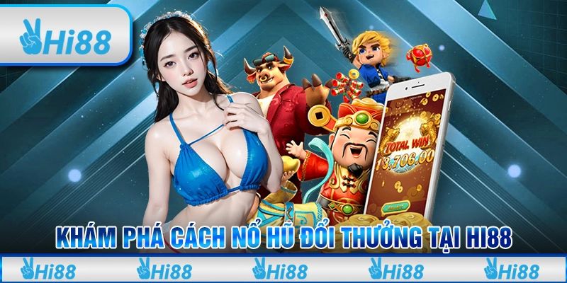 Khám Phá Cách Nổ Hũ Đổi Thưởng Luôn Thắng Tại Hi88