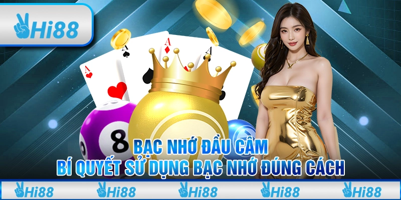 Bạc Nhớ Đầu Câm Hi88 - Bí Quyết Sử Dụng Bạc Nhớ Đúng Cách