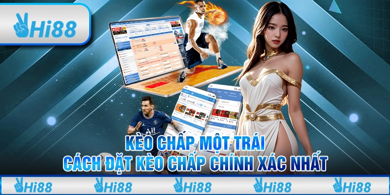 Kèo Chấp Một Trái Hi88 - Cách Đặt Kèo Chấp Chính Xác Nhất