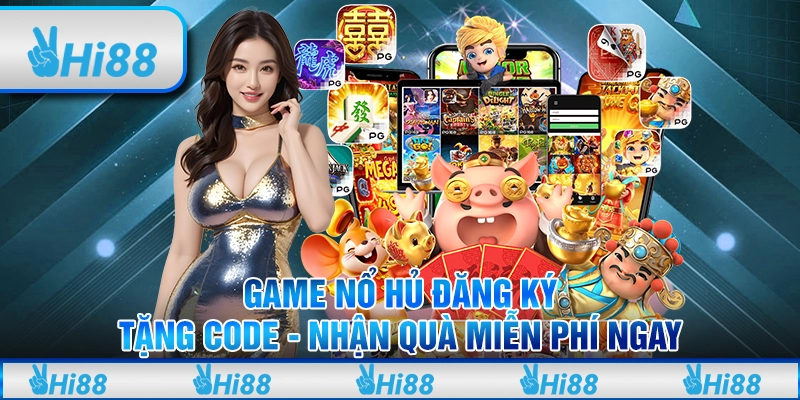 Game Nổ Hũ Đăng Ký Tặng Code Hi88 - Nhận Quà Miễn Phí Ngay