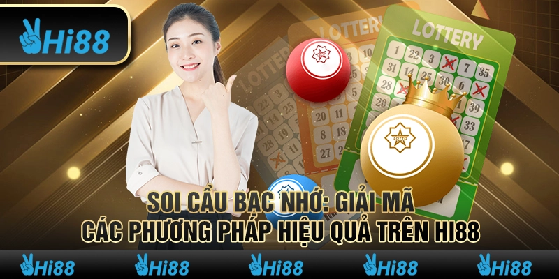 Soi Cầu Bạc Nhớ Giải Mã Các Phương Pháp Hiệu Quả Trên Hi88