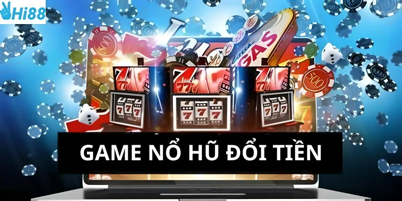 Nổ hũ đổi tiền cơ hội kiếm thêm thu nhập