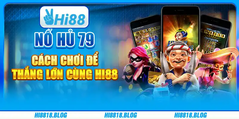 Nổ Hũ 79: Cách Chơi Để Thắng Lớn Cùng Nhà Cái Hi88