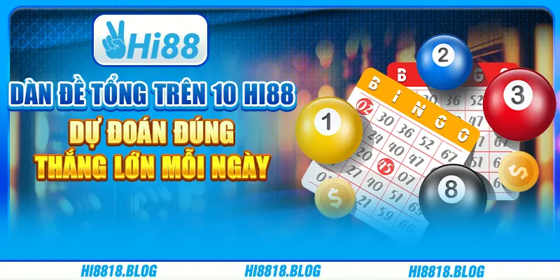 Dàn Đề Tổng Trên 10 Hi88 – Dự Đoán Đúng, Thắng Lớn Mỗi Ngày