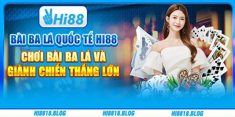 Bài ba lá quốc tế Hi88 – Chơi bài ba lá và giành chiến thắng lớn