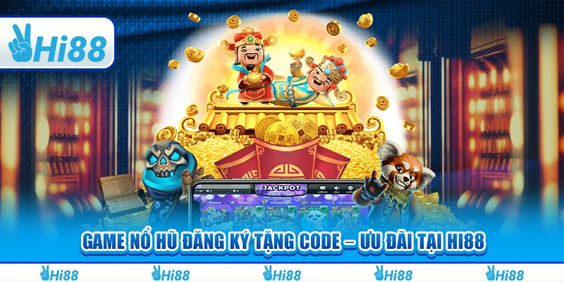 Game Nổ Hũ Đăng Ký Tặng Code Ưu Đãi Cược Lớn Từ Nhà Cái Hi88