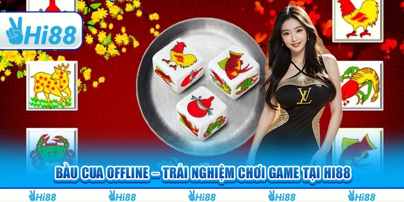 Bầu Cua Tôm Cá offline – Trải Nghiệm Chơi Game Tại Hi88