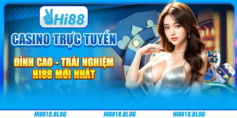 Casino Trực Tuyến Đỉnh Cao - Trải Nghiệm Hi88 Mới Nhất