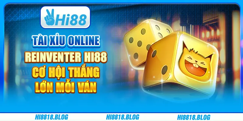 Tài Xỉu Online Reinventer Hi88 – Cơ Hội Thắng Lớn Mỗi Ván