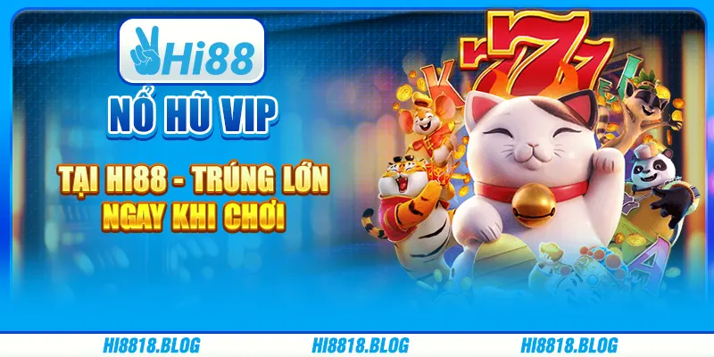 Nổ Hũ Vip Tại Hi88 - Trúng Lớn Ngay Khi Chơi Mỗi Ngày