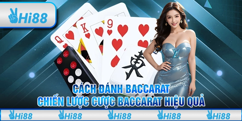 Cách Đánh Baccarat – Những Mẹo Giúp Thắng Lớn Cùng Hi88