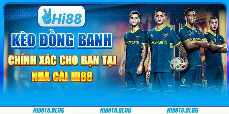 Kèo Đồng Banh Chính Xác Cho Bạn Tại Nhà Cái Trực Tuyến Hi88