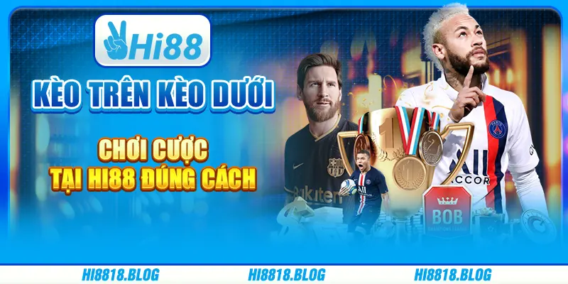 Kèo Trên Kèo Dưới Chơi Cược Tại Hi88 Đúng Cách Và Thắng Lớn