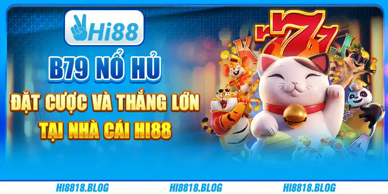 B79 Nổ Hũ: Đặt Cược Và Thắng Lớn Tại Nhà Cái Trực Tuyến Hi88