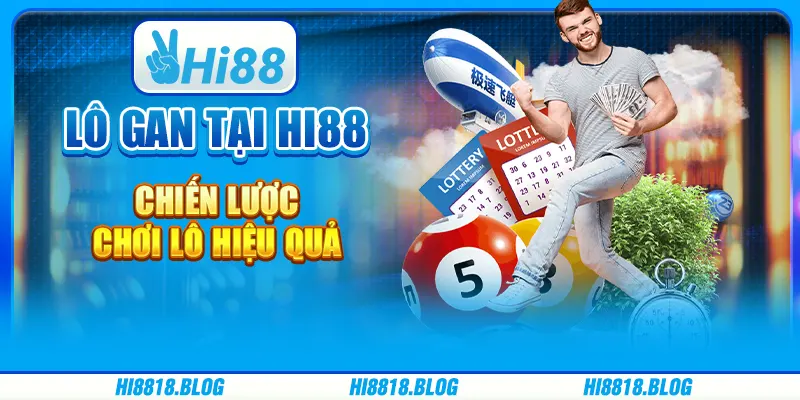 Lô Gan Tại Hi88 - Chiến Lược Chơi Lô Hiệu Quả Tại Nhà Cái