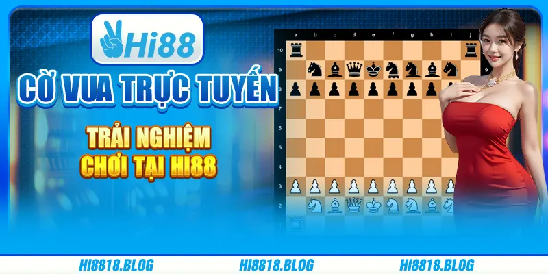 Cờ Vua Trực Tuyến - Trải Nghiệm Chơi Tại Nền Tảng Hi88