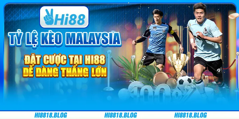Tỷ Lệ Kèo Malaysia - Đặt Cược Tại Hi88 Dễ Dàng Thắng Lớn