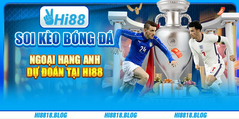 Soi Kèo Bóng Đá Ngoại Hạng Anh - Dự Đoán Tại Nhà Cái Hi88