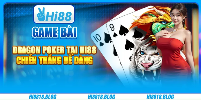 Game Bài Dragon Poker Tại Hi88, Chiến Thắng Dễ Dàng