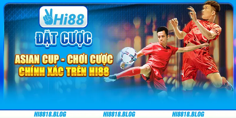 Đặt Cược Asian Cup - Chơi Cược Chính Xác Trên Hi88