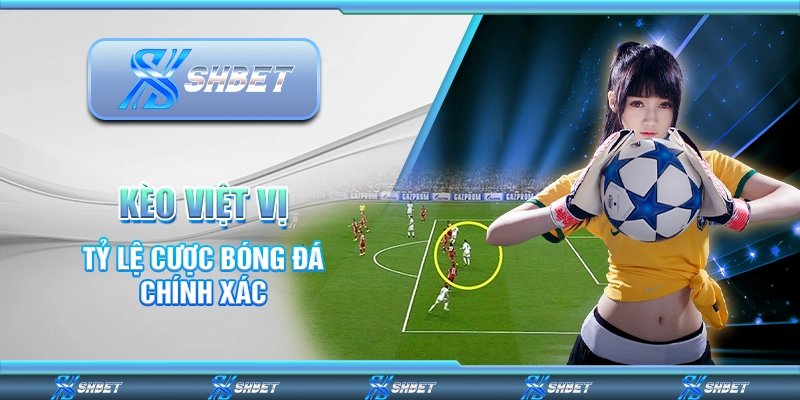 Kèo Việt Vị – Tỷ Lệ Cược Bóng Đá Chính Xác Cùng Nhà Cái