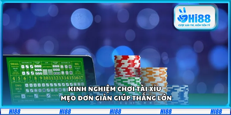 Kinh nghiệm chơi tài xỉu – Mẹo đơn giản giúp thắng lớn