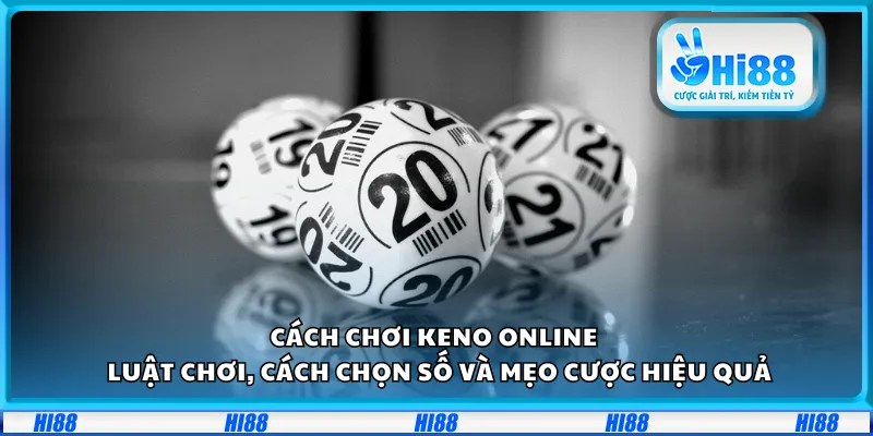 Cách chơi Keno online – Luật chơi, cách chọn số và mẹo cược hiệu quả