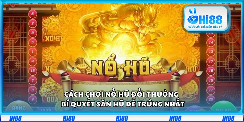 Cách chơi nổ hũ đổi thưởng – Bí quyết săn hũ dễ trúng nhất
