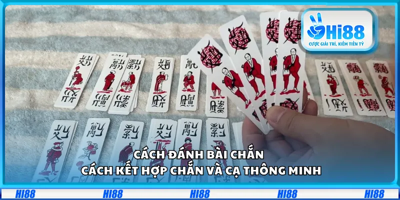 Cách đánh bài Chắn – Cách kết hợp chắn và cạ thông minh