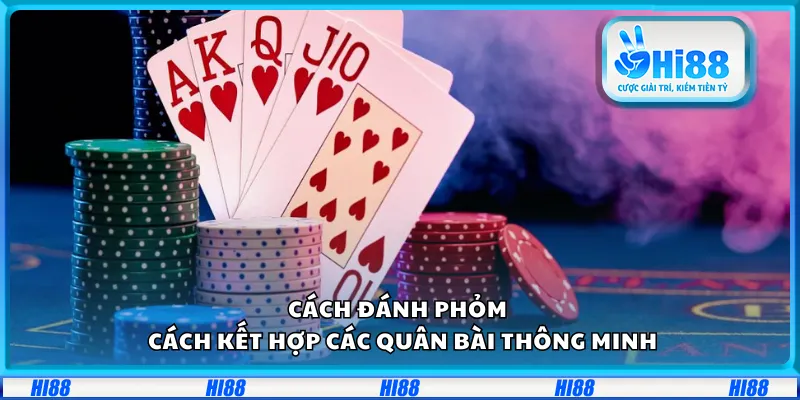 Cách đánh Phỏm – Cách kết hợp các quân bài thông minh