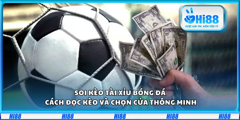Soi kèo Tài Xỉu bóng đá – Cách đọc kèo và chọn cửa thông minh